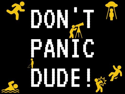 DONT PANIC DUDE!